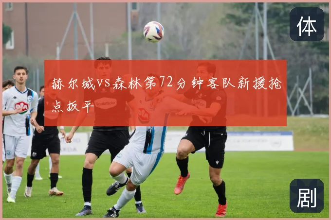 赫尔城vs森林第72分钟客队新援抢点扳平