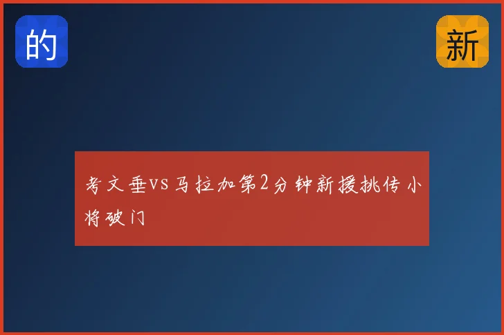 考文垂vs马拉加第2分钟新援挑传小将破门