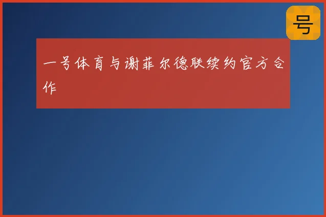 一号体育与谢菲尔德联续约官方合作