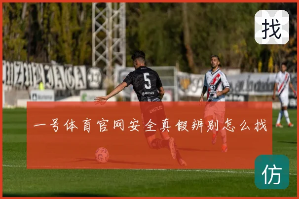 一号体育官网安全真假辨别怎么找