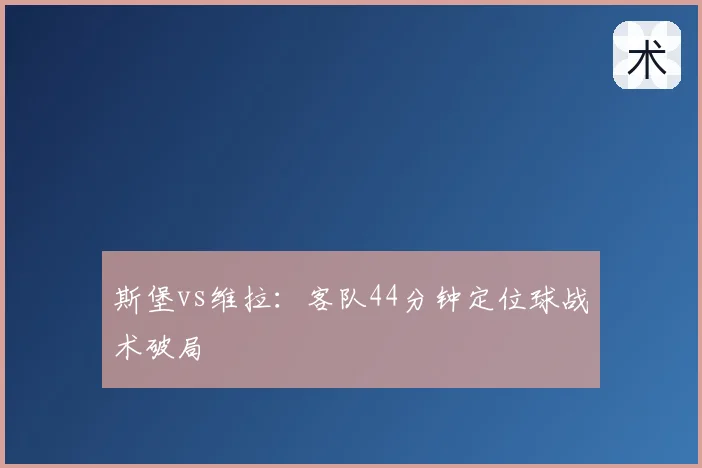 斯堡vs维拉：客队44分钟定位球战术破局